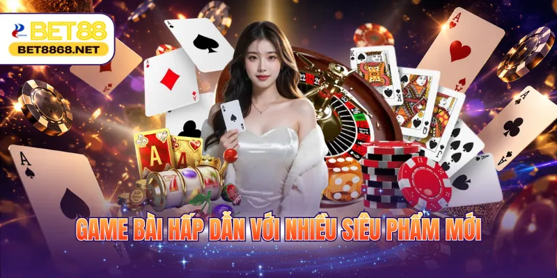 Game bài hấp dẫn với nhiều siêu phẩm mới
