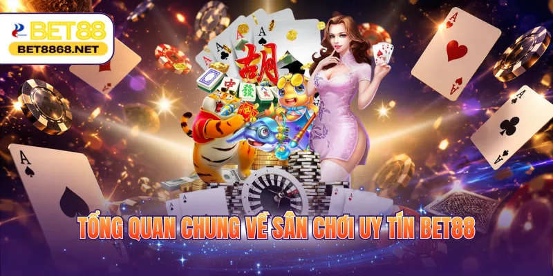 Tổng quan chung về sân chơi uy tín BET88
